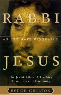 Rabbi Jesus An Intimate Biography the Jewish Life and Teaching That 