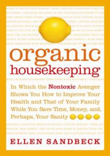 Organic Housekeeping In Which the Nontoxic Avenger Shows You How to 