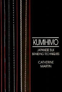 Kumihimo Japanese Silk Braiding Technique by Catherine Martin 1991 