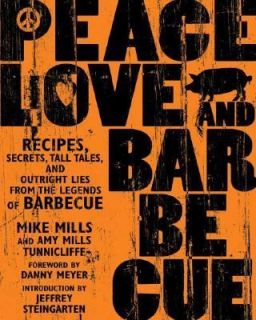 Peace, Love, and Barbecue Recipes, Secrets, Tall Tales, and Outright 