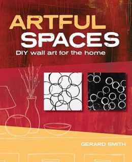 Artful Spaces DIY Wall Art for the Home by Gerard Smith 2009 