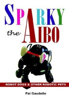 Sparky the Aibo Robot Dogs & Other Robotic Pets Pat Gaudette