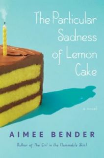   Sadness of Lemon Cake by Aimee Bender 2010, Hardcover