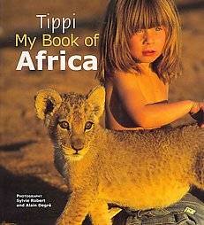 Tippi  My Book of Africa by Alain Degre, Tippi Degre and Sylvie Robert 