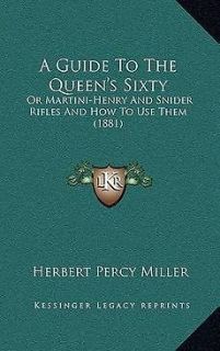  the Queens Sixty Or Martini Henry and Snider Rifles and How to Use