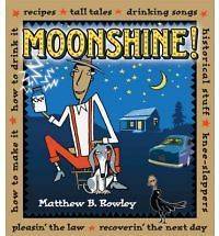 Moonshine! Rec​ipes * Tall Tales * Drinking Songs Historical Stuff 