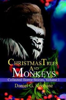 Christmas Trees and Monkeys Vol. 1 Collected Horror Stories by Daniel 