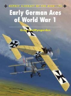 Early German Aces of World War I by Greg VanWyngarden 2006, Paperback 