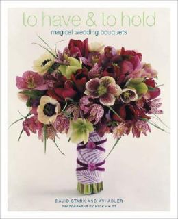 To Have and to Hold Magical Wedding Bouquets by David Stark and Avi 