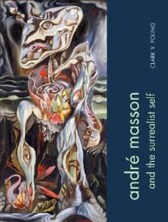 Andre Masson and the Surrealist Self by Clark V. Poling 2008 