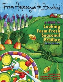 From Asparagus to Zucchini A Guide to Cooking Farm Fresh Seasonal 