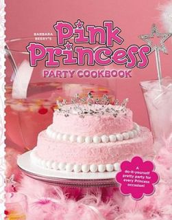 Barbara Beerys Pink Princess Party Cookbook by Barbara Beery 2011 