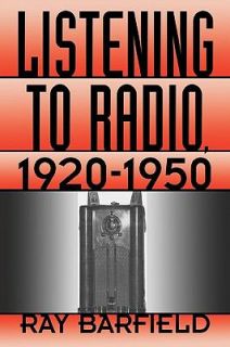 Listening to Radio, 1920 1950 by Ray Barfield 1996, Hardcover