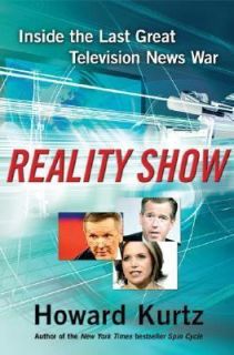 Reality Show Inside the Last Great Television News War by Howard Kurtz 