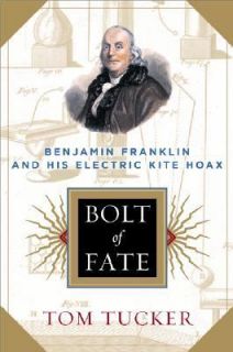 Bolt of Fate Benjamin Franklin and His Electric Kite Hoax by Tom 