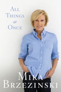 All Things at Once by Mika Brzezinski 2010, Hardcover