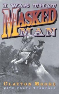 Was That Masked Man by Clayton Moore and Frank Thompson 1996 