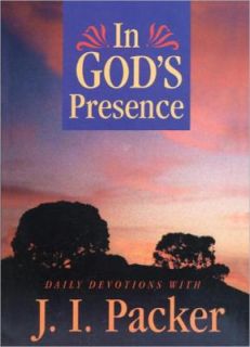 In Gods Presence Daily Devotions with J. I. Packer by J. I. Packer 