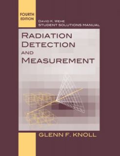 Radiation Detection and Measurement by David K. Wehe and Glenn F 