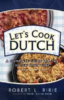 Lets Cook Dutch A Complete Guide for the Dutch Oven Chef by Robert L 