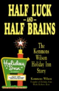 Half Luck and Half Brains The Kemmons Wilson Holiday Inn Story by 