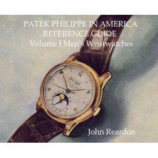 Patek Philippe in America Reference Guide Volume 1 by John Reardon 