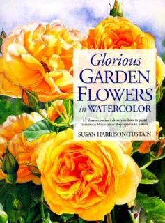 Glorious Garden Flowers in Watercolor by Susan Harrison Tustain 1999 