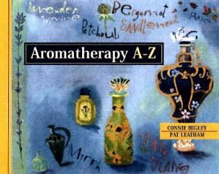 Aromatherapy A Z by Alan Higley, Connie Higley and Pat Leatham 1998 