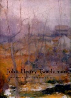 John Henry Twachtman An American Impressionist by Lisa N. Peters 1999 
