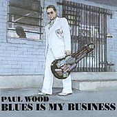 Blues Is My Business by Paul Wood CD, Jun 2001, Lucy Records