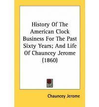   American Clock Business for the Past Sixty Years And Chauncey Jerome