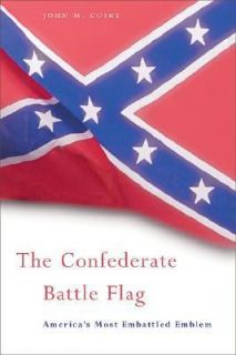 The Confederate Battle Flag Americas Most Embattled Emblem by John M 