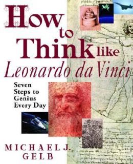 How to Think Like Leonardo da Vinci Seven Steps to Genius Every Day by 