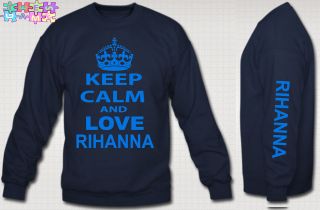 keep calm and love RIHANNA crewneck sweatshirt RIHANNA shirt RIHANNA 
