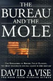 Bureau And the Mole The Unmasking of Robert Philip Hanssen David Vise 