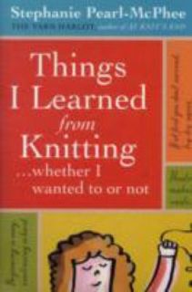 Things I Learned from Knitting Whether I Wanted to or Not by Stephanie 