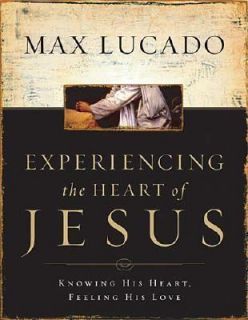 Experiencing the Heart of Jesus Knowing His Heart, Feeling His Love by 