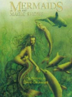 Mermaids and Magic Shows The Paintings of David Delamare by David 