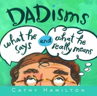 Dadisms What He Says and What He Really Means by Cathy Hamilton 2002 