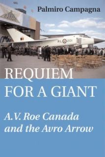 Requiem for a Giant A.V. Roe Canada and the Avro Arrow Aviation Book