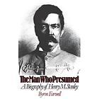 NEW The Man Who Presumed A Biography of Henry M. St