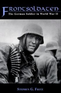 Frontsoldaten The German Soldier in World War II by Stephen G. Fritz 