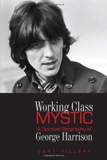 Working Class Mystic A Spiritual Biography of George Harrison Book 