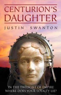 Centurions Daughter by Justin Swanton 2011, Hardcover