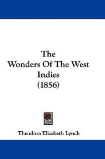 The Wonders of the West Indies by Theodora Elizabeth Lynch 2009 