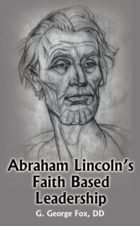 Abraham Lincolns Faith Based Leadership G George Fox Authorhouse 