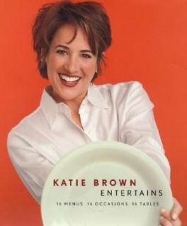Katie Brown Entertains 16 Menus, 16 Occasions, 16 Tables by Katie 