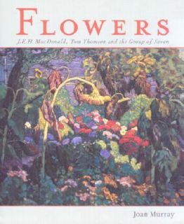 Flowers  J. E. H. MacDonald, Tom Thompson and the Group of Seven by 