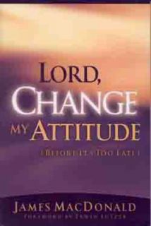 Lord Change My Attitude, Before Its Too Late by James MacDonald 2001 