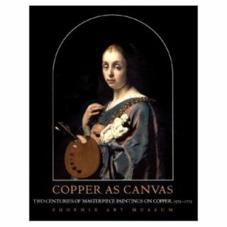 Copper as Canvas Two Centuries of Masterpiece Paintings on Copper 